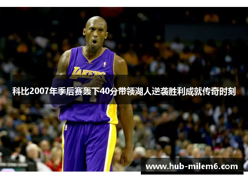 科比2007年季后赛轰下40分带领湖人逆袭胜利成就传奇时刻