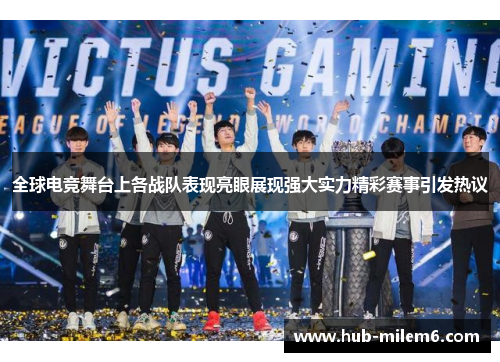 全球电竞舞台上各战队表现亮眼展现强大实力精彩赛事引发热议