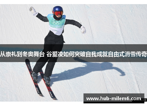 从崇礼到冬奥舞台 谷爱凌如何突破自我成就自由式滑雪传奇