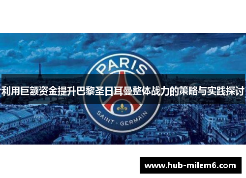 利用巨额资金提升巴黎圣日耳曼整体战力的策略与实践探讨