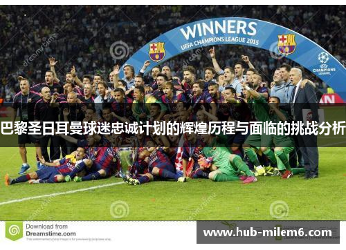 巴黎圣日耳曼球迷忠诚计划的辉煌历程与面临的挑战分析