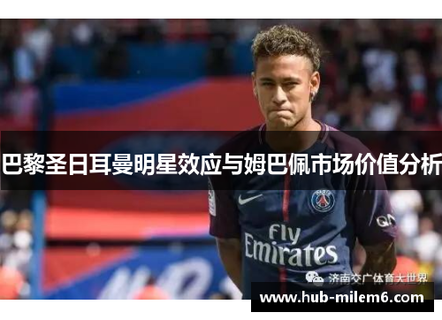 巴黎圣日耳曼明星效应与姆巴佩市场价值分析