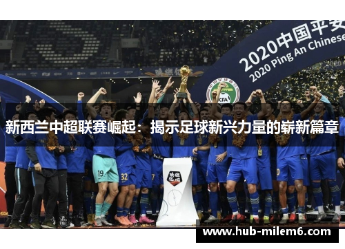 新西兰中超联赛崛起：揭示足球新兴力量的崭新篇章