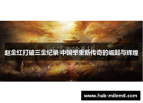 赵金红打破三金纪录 中国举重新传奇的崛起与辉煌