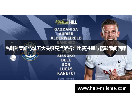 热刺对莱斯特城五大关键亮点解析：比赛进程与精彩瞬间回顾