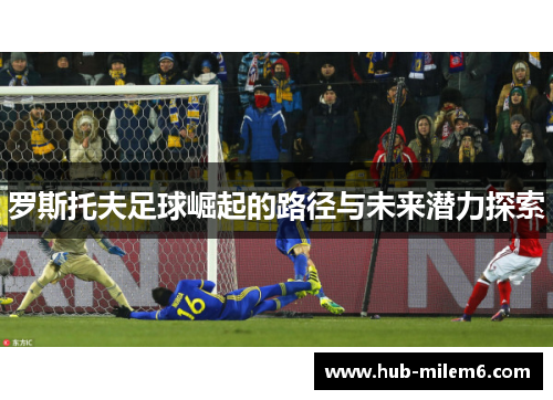 罗斯托夫足球崛起的路径与未来潜力探索