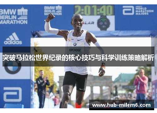突破马拉松世界纪录的核心技巧与科学训练策略解析