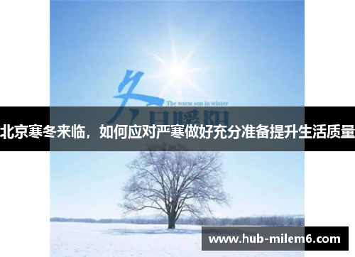 北京寒冬来临，如何应对严寒做好充分准备提升生活质量
