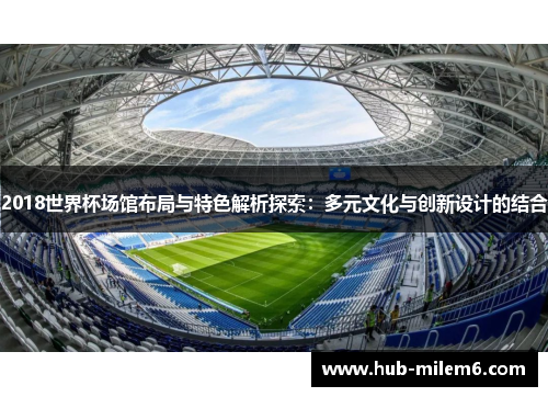 2018世界杯场馆布局与特色解析探索：多元文化与创新设计的结合