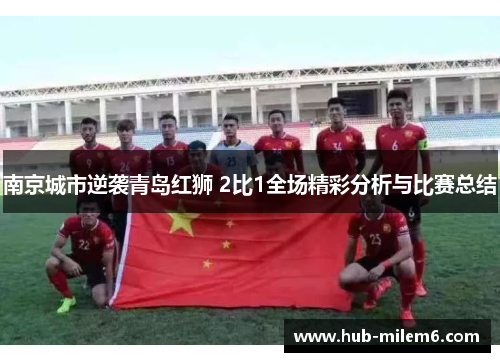 南京城市逆袭青岛红狮 2比1全场精彩分析与比赛总结