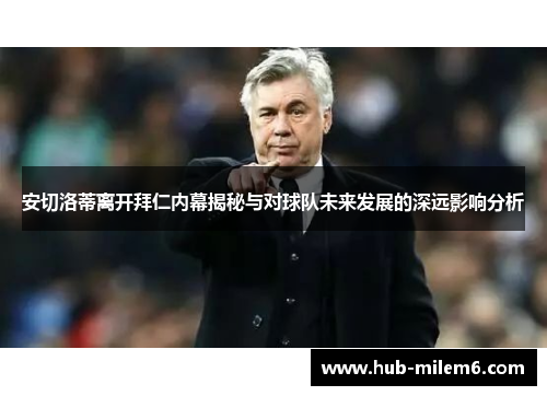 安切洛蒂离开拜仁内幕揭秘与对球队未来发展的深远影响分析