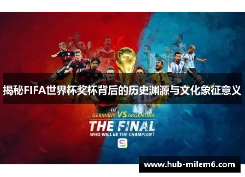 揭秘FIFA世界杯奖杯背后的历史渊源与文化象征意义
