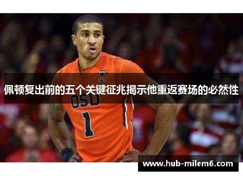 佩顿复出前的五个关键征兆揭示他重返赛场的必然性