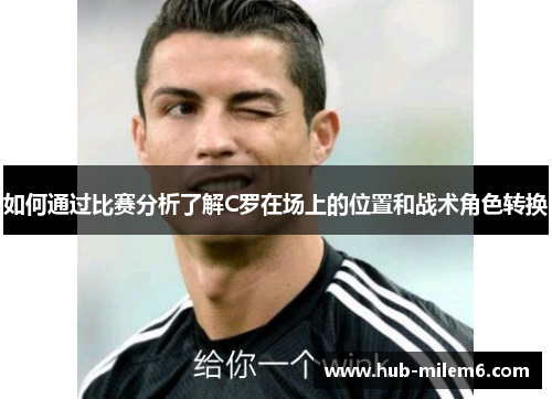 如何通过比赛分析了解C罗在场上的位置和战术角色转换