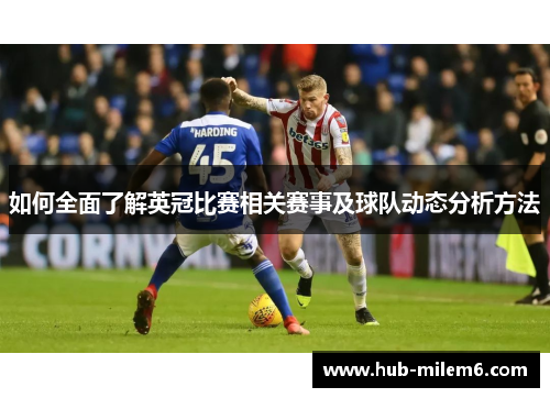 如何全面了解英冠比赛相关赛事及球队动态分析方法